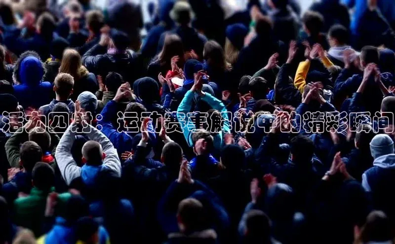 半岛·综合体育网页版光魔科技活力四射：运动赛事解说中的精彩瞬间