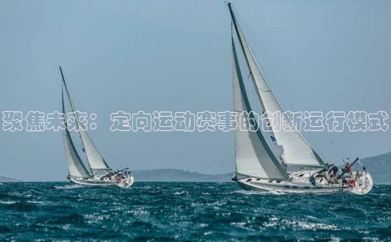 bob半岛·体育官方平台华扬联众聚焦未来：定向运动赛事的创新运行模式