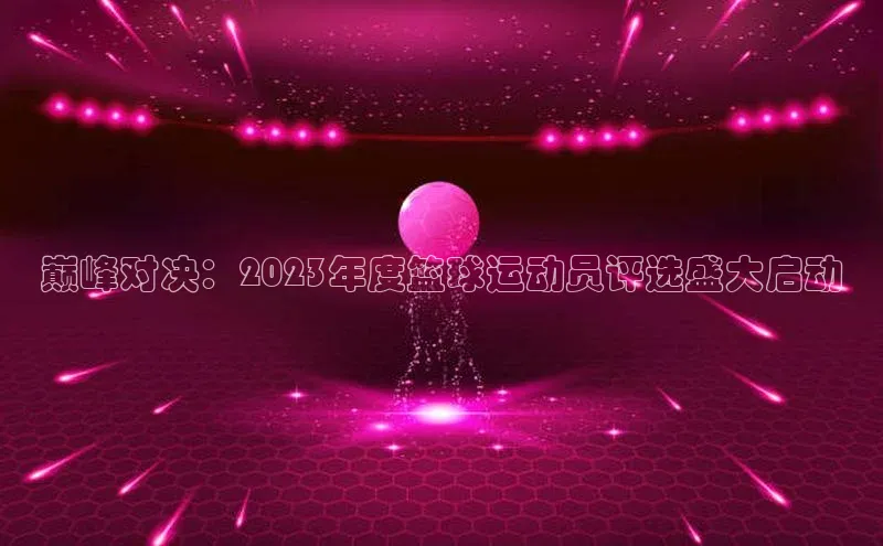 半岛·bob官方网站体育雷柏科技巅峰对决：2023年度篮球运动员评选盛大启动