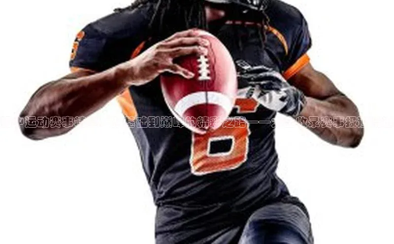 半岛·体育网站平台登陆引力传媒初中运动赛事精华：从基础到巅峰的精彩之路——大全收录赛事报道精选