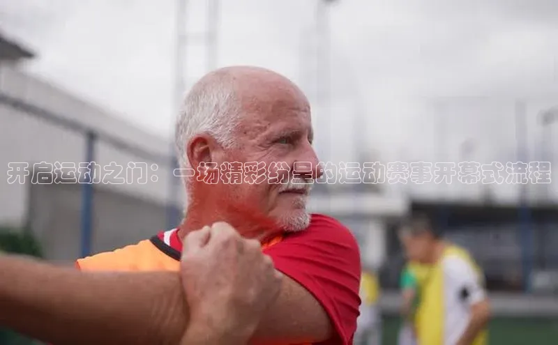 开启运动之门：一场精彩纷呈的运动赛事开幕式流程
