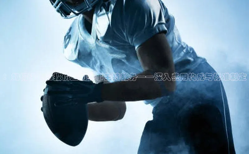 ：如何评估和报价运动赛事主持服务——深入费用构成与标准制定