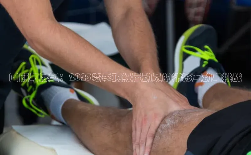 回顾与展望：2023赛季顶级运动员的精彩互动与挑战
