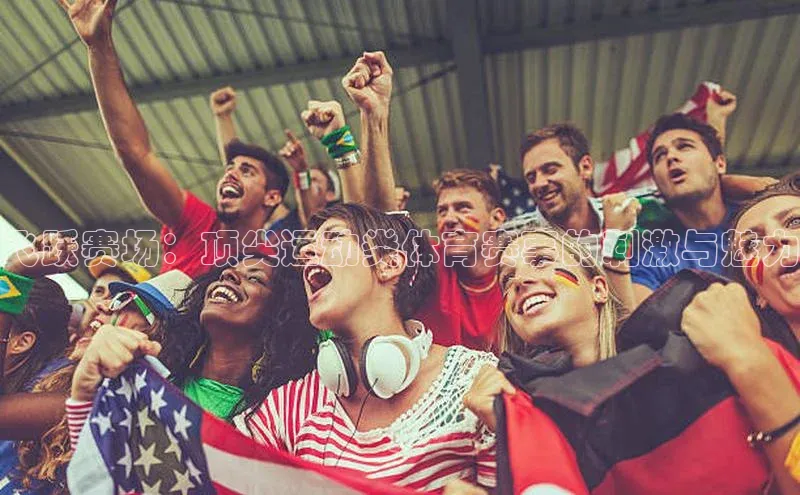 飞跃赛场：顶尖运动类体育赛事的刺激与魅力