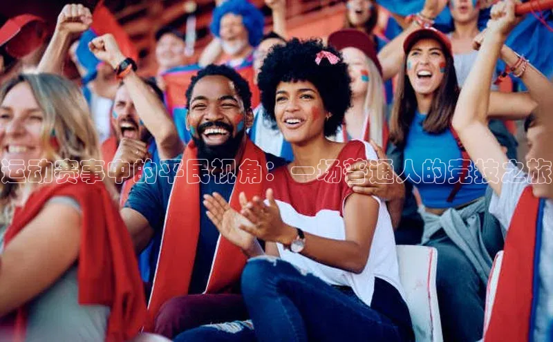 运动赛事中的平民视角：一场普通人的竞技之旅