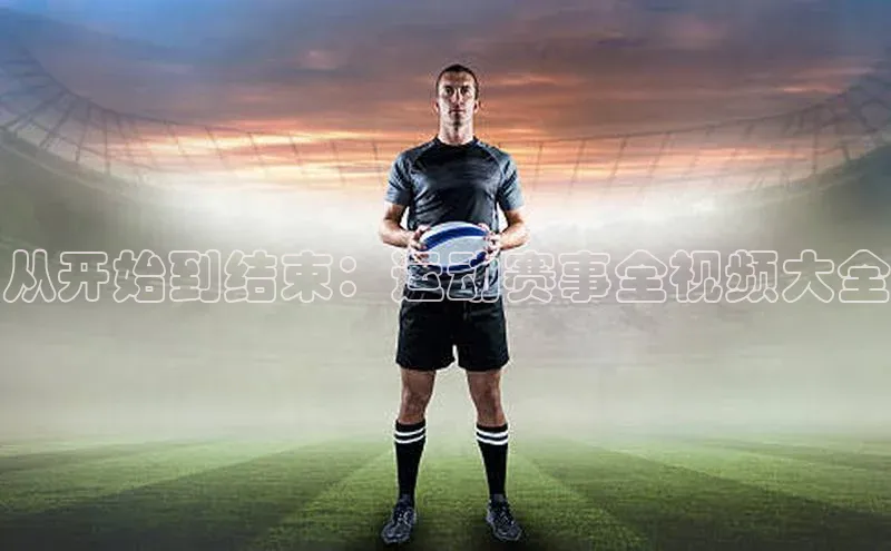 从开始到结束：运动赛事全视频大全