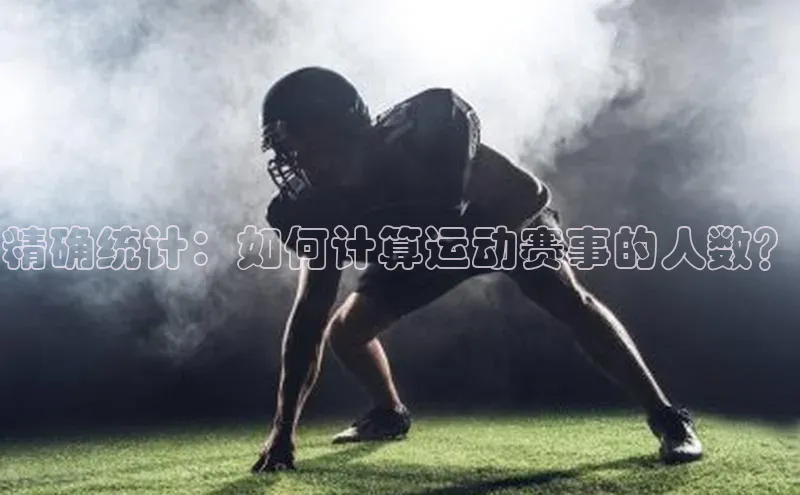 精确统计：如何计算运动赛事的人数？