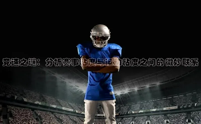 竞速之谜：分析赛事粘度与运动粘度之间的微妙联系