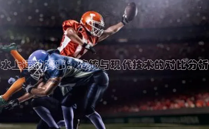 水上运动赛事：传统与现代技术的对比分析