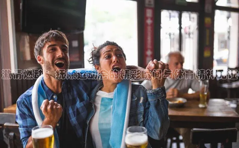 激情燃动：抚顺运动会的精彩瞬间与体育精神见证