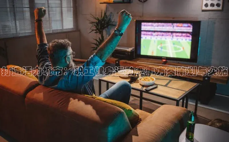 打造活力城市：职工健身运动赛事方案策划与实施