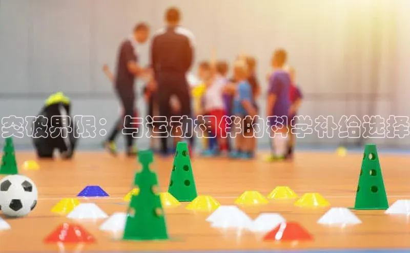 突破界限：与运动相伴的科学补给选择