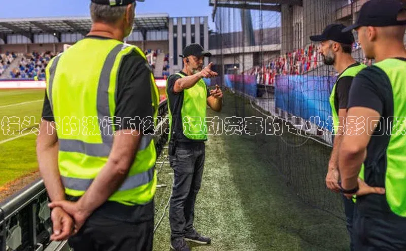 镜头下的激情时刻：运动赛事的专业摄影回顾