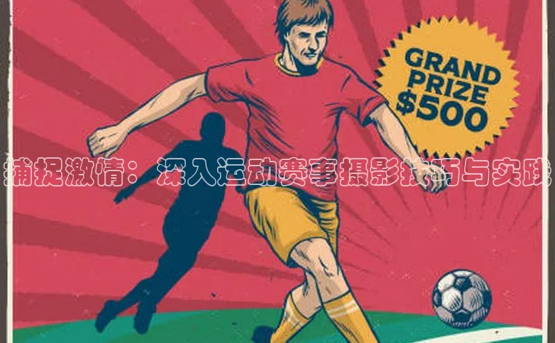 捕捉激情：深入运动赛事摄影技巧与实践