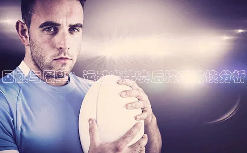 回顾与展望：运动赛事赛后深度访谈分析